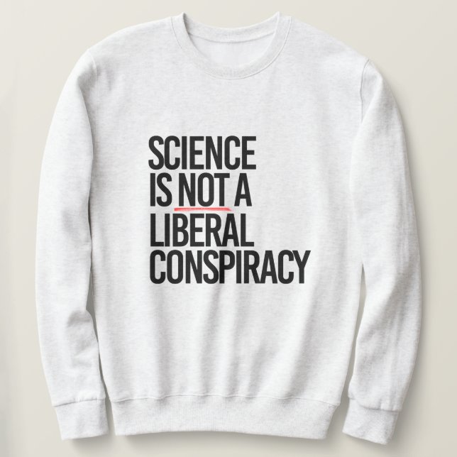 SCIENCE IS NOT A LIBERAL CONSPIRACY SWEATSHIRT (Design Front)