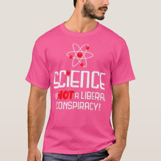 Science Is Not A Liberal Conspiracy T-Shirt