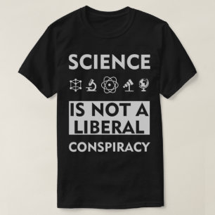 Science Is Not A Liberal Conspiracy T-Shirt