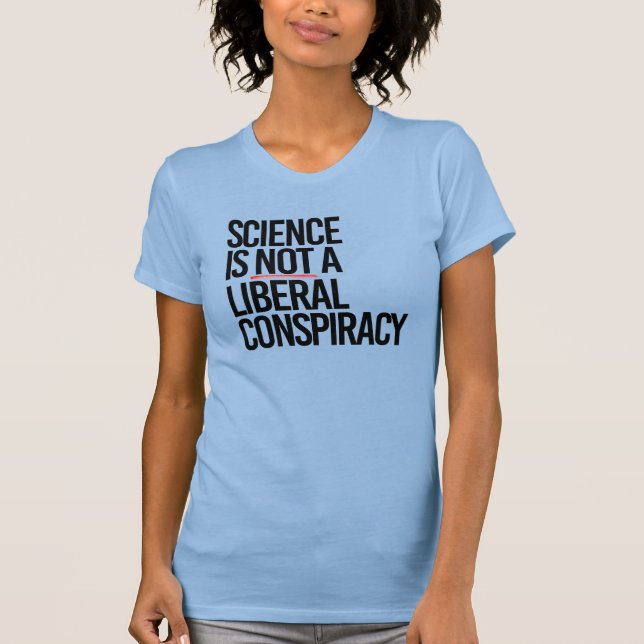 SCIENCE IS NOT A LIBERAL CONSPIRACY T-Shirt (Front)