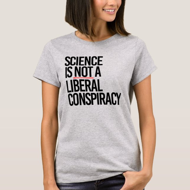 SCIENCE IS NOT A LIBERAL CONSPIRACY T-Shirt (Front)