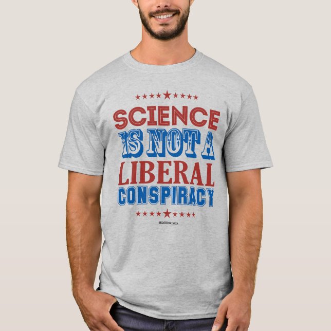 SCIENCE IS NOT A LIBERAL CONSPIRACY T-Shirt (Front)