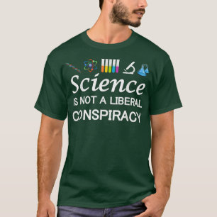 Science Is Not A Liberal Conspiracy T Shirt