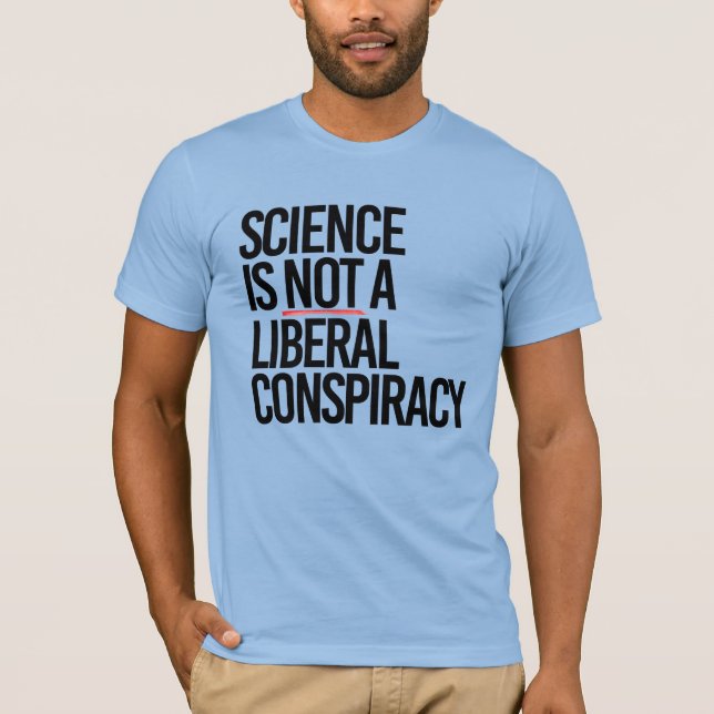 SCIENCE IS NOT A LIBERAL CONSPIRACY T-Shirt (Front)