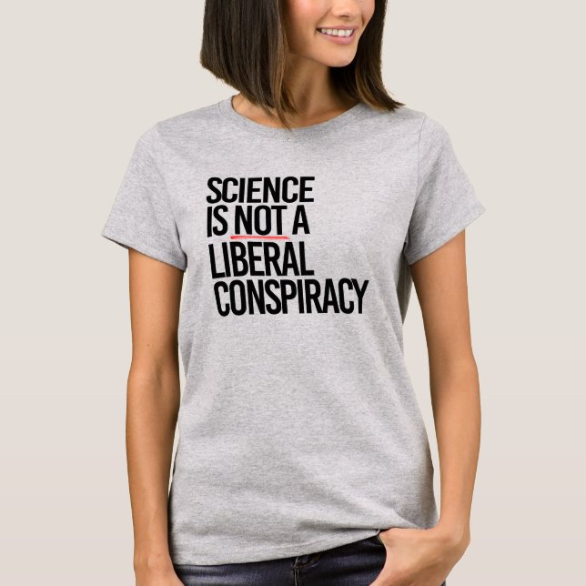SCIENCE IS NOT A LIBERAL CONSPIRACY T-Shirt (Front)
