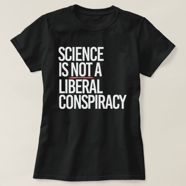 SCIENCE IS NOT A LIBERAL CONSPIRACY T-Shirt (Design Front)