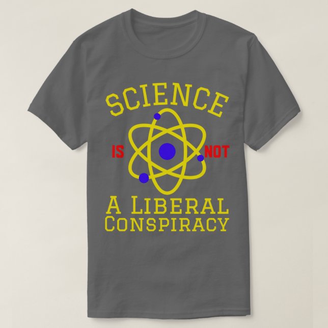 Science Is Not A Liberal Conspiracy  T-Shirt (Design Front)