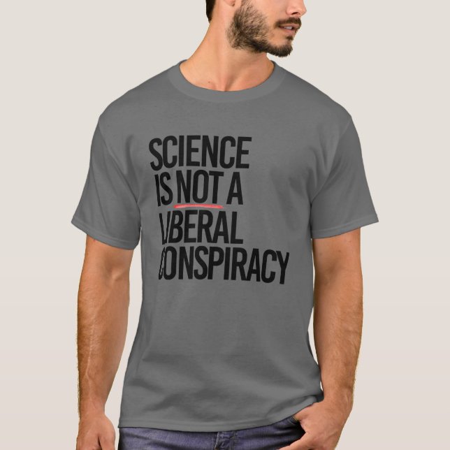 SCIENCE IS NOT A LIBERAL CONSPIRACY T-Shirt (Front)