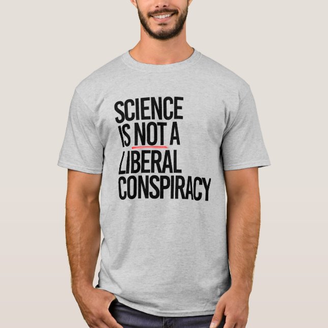 SCIENCE IS NOT A LIBERAL CONSPIRACY T-Shirt (Front)