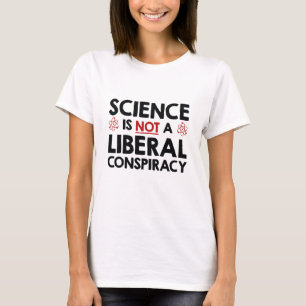 Science Is Not A Liberal Conspiracy T-Shirt