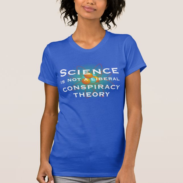 Science is not a liberal conspiracy theory T-Shirt (Front)
