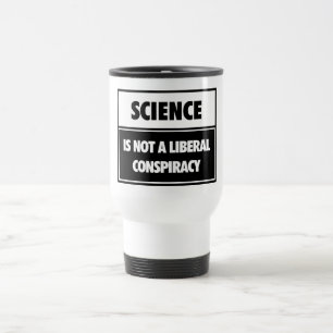 Science is not a liberal conspiracy. travel mug