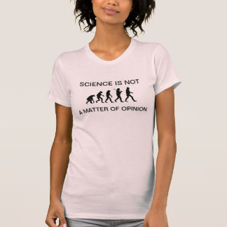 Science Is Not A Matter Of Opinion T-Shirt