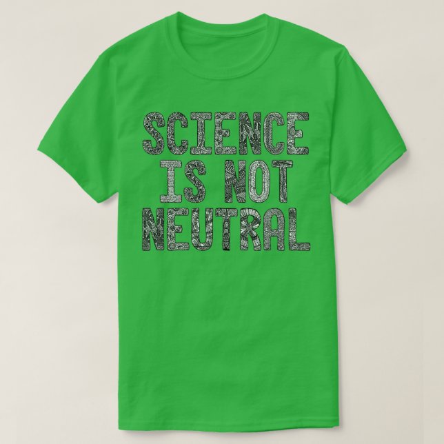 Science Is Not Neutral  T-Shirt (Design Front)