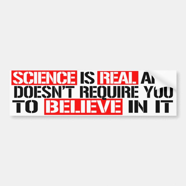 Science is real and doesn't require you to believe bumper sticker (Front)