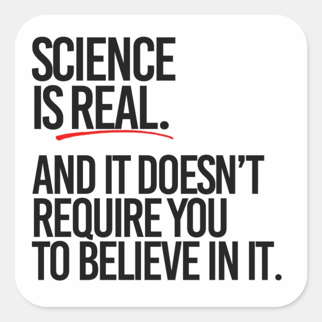 Science is real and you don't have to believe square sticker (Front)