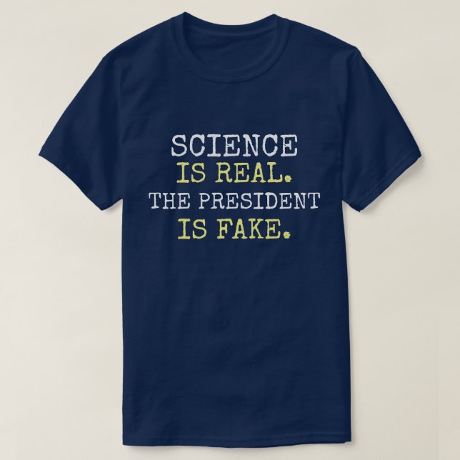 "Science Is Real. The President Is Fake." Protest T-Shirt (Design Front)