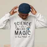 Science It’s Like Magic But Real Sweatshirt<br><div class="desc">Science It’s Like Magic But Real</div>