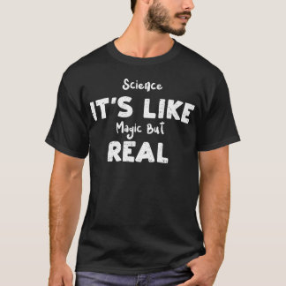 Science Its Like Magic But Real funny T-Shirt