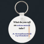 Science Joke Dad Joke Graduated Cylinder Key Ring<br><div class="desc">What do you call an educated tube?...  A Graduated Cylinder 
Perfect gift for the scientist,  science teacher or Dad joke lover in your life.</div>