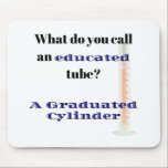 Science Joke Dad Joke Graduated Cylinder Mouse Pad<br><div class="desc">What do you call an educated tube?...  A Graduated Cylinder 
Perfect gift for the scientist,  science teacher or Dad joke lover in your life.</div>