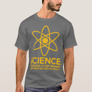 Science - Just because its not imaginary... T-Shirt
