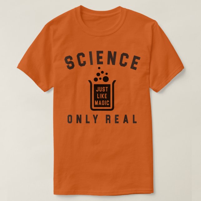Science Just Like Magic Only Real Because Science  T-Shirt (Design Front)
