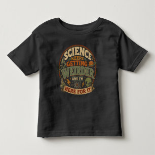 Science keeps getting weirder and I'm here for it Toddler T-Shirt