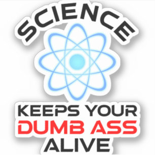 Science Keeps Your Dumb-Ass Alive