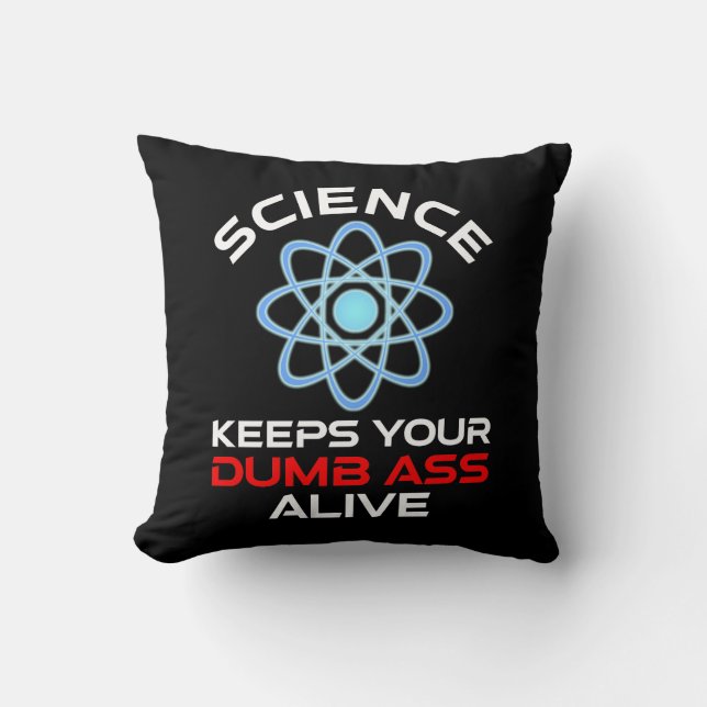 Science Keeps Your Dumb-Ass Alive Cushion (Front)