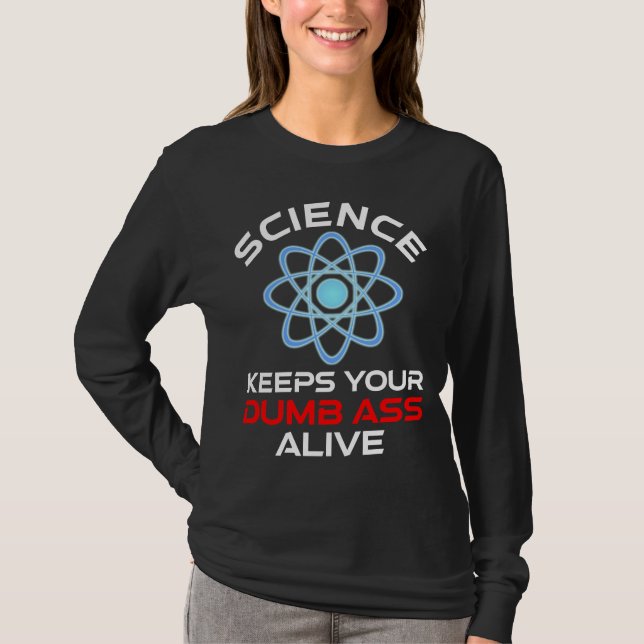 Science Keeps Your Dumb-Ass Alive T-Shirt (Front)