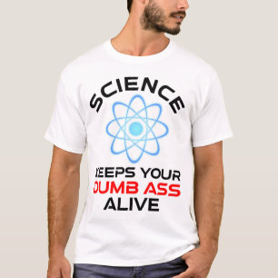 Science Keeps Your Dumb-Ass Alive T-Shirt