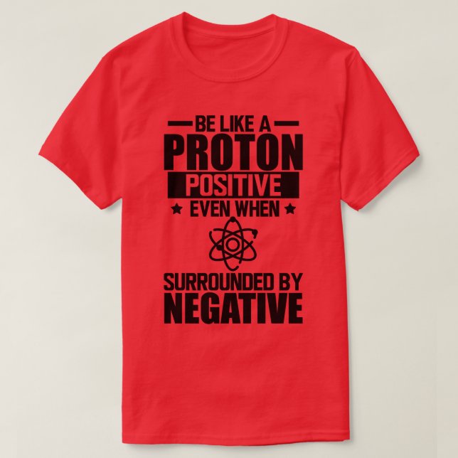 Science Lab Be like a proton positive even when su T-Shirt (Design Front)