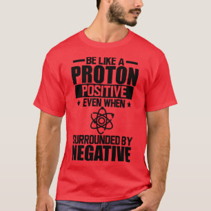 Science Lab Be like a proton positive even when su T-Shirt