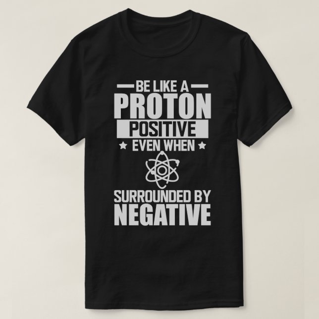 Science Lab Be like a proton positive even when su T-Shirt (Design Front)