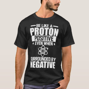 Science Lab Be like a proton positive even when su T-Shirt