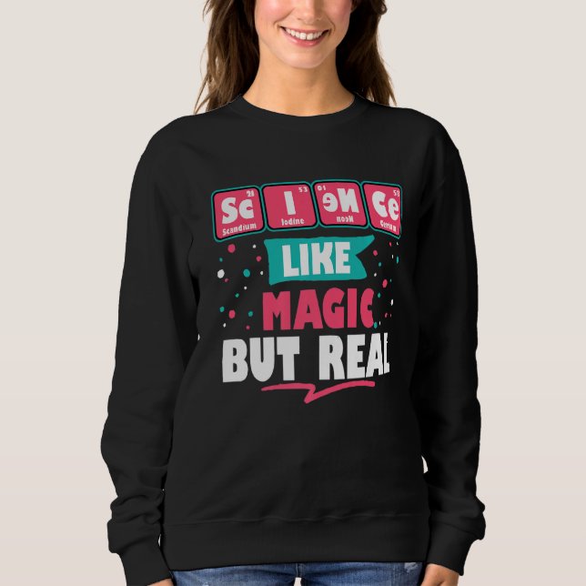 Science Like Magic But Real Funny Geek Nerdy Teach Sweatshirt (Front)