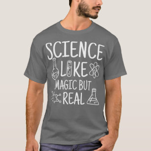 Science Like Magic But Real Scientist Gifts  T-Shirt