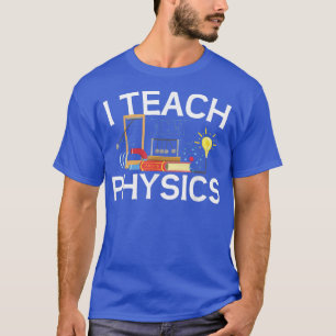Science Lovers Teachers I Teach Physics Educators  T-Shirt