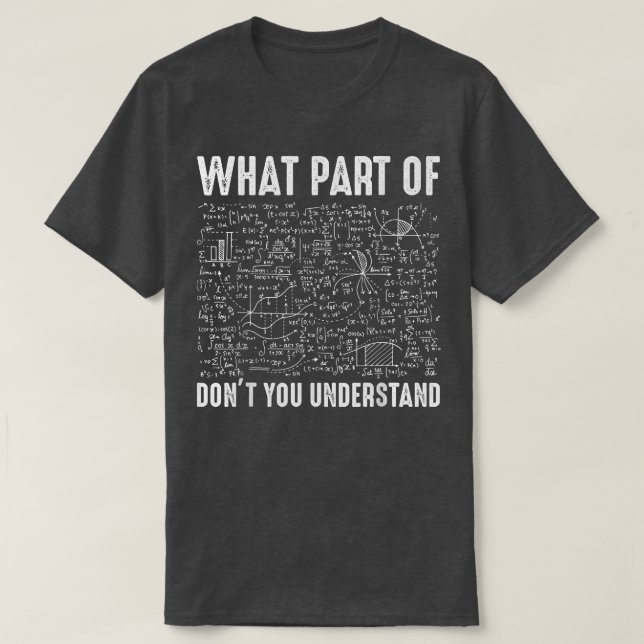 Science Math & Physics What Part Of Don`t you Unde T-Shirt (Design Front)