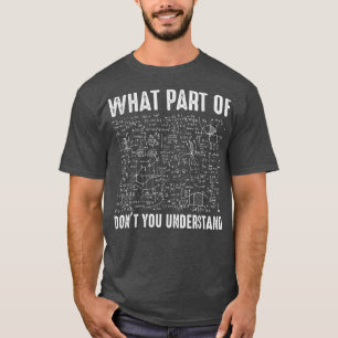 Science Math & Physics What Part Of Don`t you Unde T-Shirt