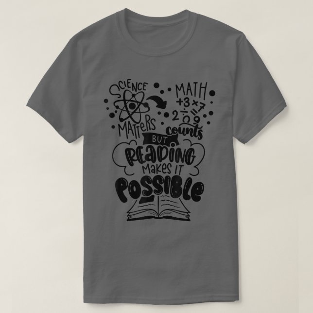 Science Matters Math Counts But Reading Makes It P T-Shirt (Design Front)