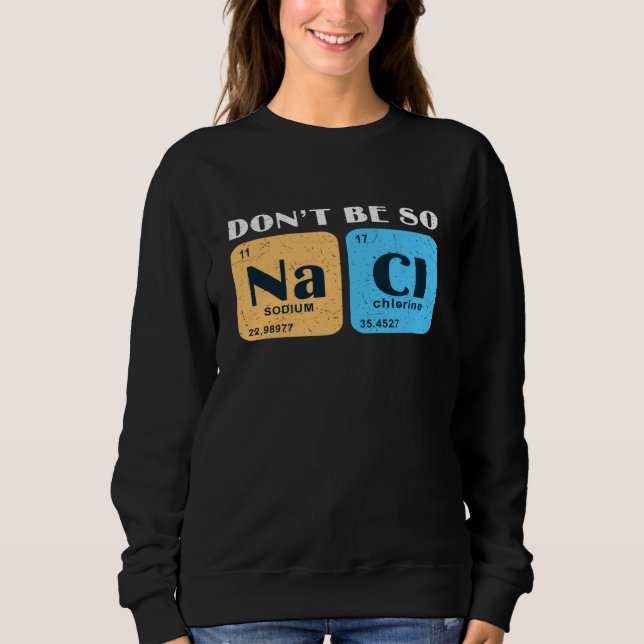 Science Nerd Don't Be So Salty  Sodium Chlorine Ch Sweatshirt (Front)