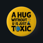 Science nerd hug without u Chemistry teacher 6 Cm Round Badge<br><div class="desc">A hug without u becomes mercury.</div>