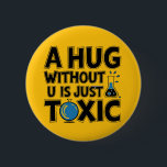 Science nerd hug without u Chemistry teacher 6 Cm Round Badge<br><div class="desc">A hug without u becomes mercury.</div>
