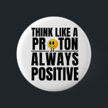 Science nerd positive proton Chemistry teacher 6 Cm Round Badge<br><div class="desc">Be more proton like - positive! If you want to think more positive and you are a science nerd you may find this encouraging! Great fun for science teachers and students.</div>