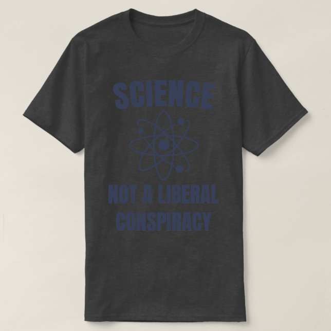 Science Not a Liberal Conspiracy Scientist Science T-Shirt (Design Front)