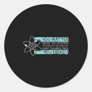 Science Quote Gift, You , You Energy  Classic Round Sticker