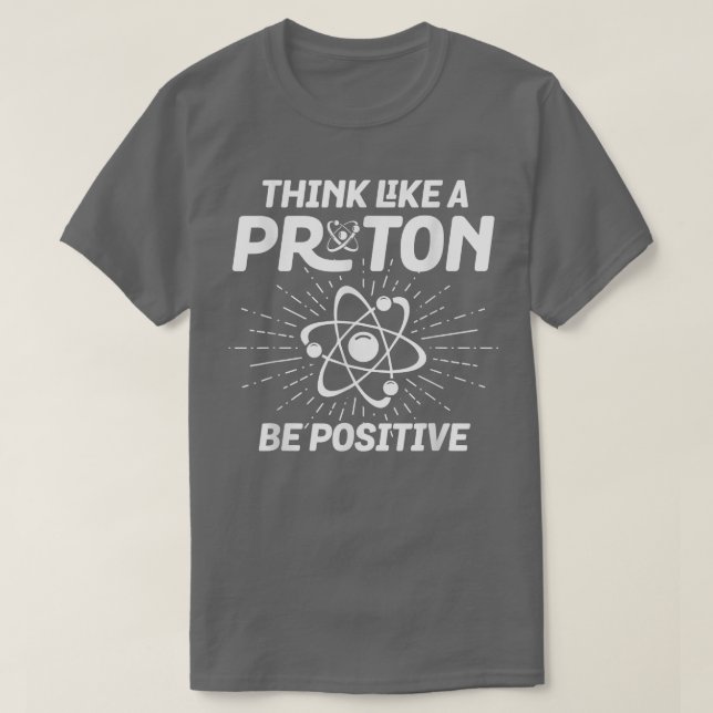 Science-related design Think like a Proton Be Posi T-Shirt (Design Front)