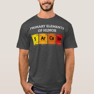 Science Sarcasm Primary Elements of Humour T-Shirt